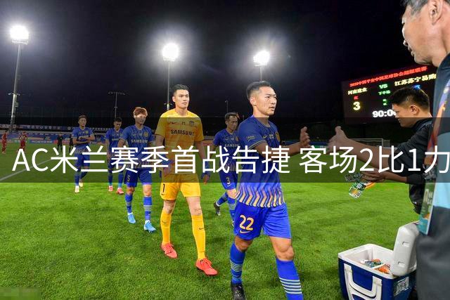 AC米兰赛季首战告捷 客场2比1力克都灵